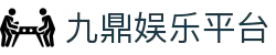 九鼎娱乐平台 - 玖鼎娱乐官网首页 - 官网最新入口